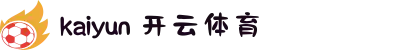 开云·体育(kaiyun)官方网站_kaiyun.com